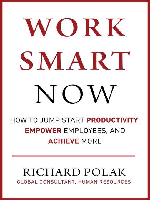 Title details for Work Smart Now: How to Jump Start Productivity, Empower Employees, and Achieve More by Richard Polak - Wait list